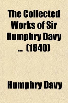 The Collected Works of Sir Humphry Davy (Volume 4); Elements of Chemical Philosophy - Humphry Davy, Sir Humphry Davy