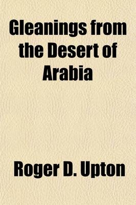 Gleanings from the Desert of Arabia - Roger D Upton