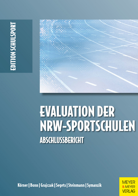 Evaluation der NRW-Sportschulen -  Swen Körner,  Benjamin Bonn,  Gregor Grajczak,  Michael Segets,  Annika Steinmann,  Tino Symanzik