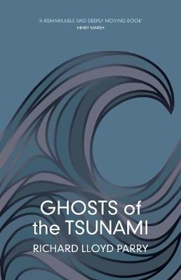 Ghosts of the Tsunami -  Richard Lloyd Parry