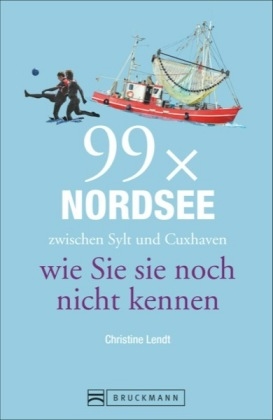 99 x Nordsee zwischen Sylt und Cuxhaven wie Sie sie noch nicht kennen - Christine Lendt