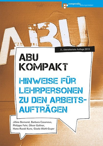 ABU kompakt - Hinweise für Lehrpersonen zu den Arbeitsaufträgen - Jilline Bornand, Barbara Casanova, Philippe Fehr, Oliver Gollner, Hans-Ruedi Kunz, Gisela Wahl-Guyer