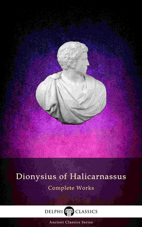 Delphi Complete Works of Dionysius of Halicarnassus (Illustrated) - Dionysius of Halicarnassus