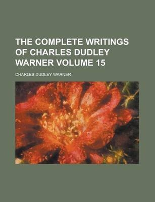 The Complete Writings of Charles Dudley Warner Volume 15 - Charles Dudley Warner