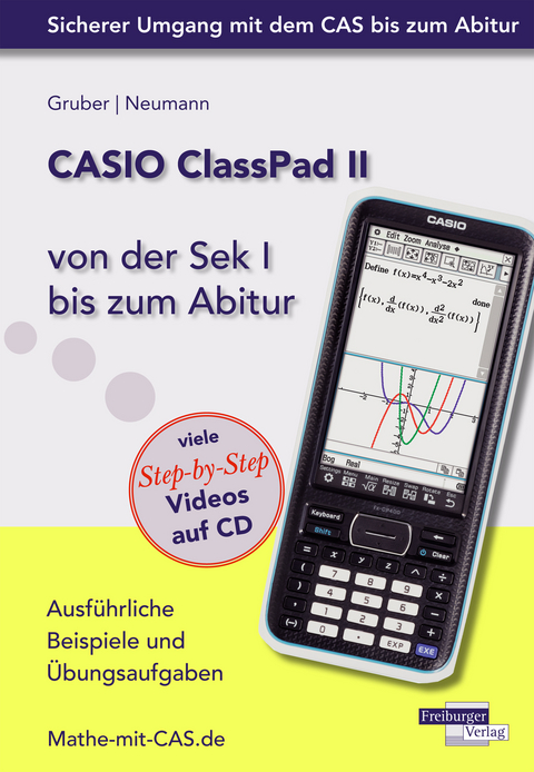 CASIO ClassPad II von der Sek I bis zum Abitur - Ausführliche Beispiele und Übungsaufgaben. Mit vielen Step-by-Step Videos auf CD - Helmut Gruber, Robert Neumann