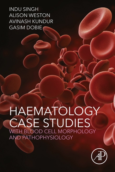 Haematology Case Studies with Blood Cell Morphology and Pathophysiology -  Gasim Dobie,  Avinash Kundur,  Indu Singh,  Alison Weston