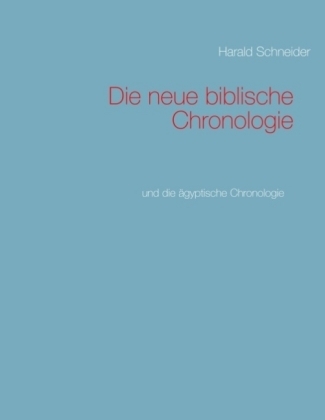 Die neue biblische Chronologie - Harald Schneider