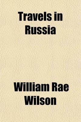 Travels in Russia Volume 1-2; &C, &C - William Rae Wilson