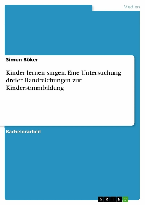 Kinder lernen singen. Eine Untersuchung dreier Handreichungen zur Kinderstimmbildung - Simon Böker