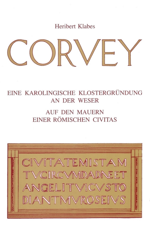 Corvey - Eine karolingische Klostergründung an der Weser auf den Mauern einer römischen Civitas - Heribert Klabes