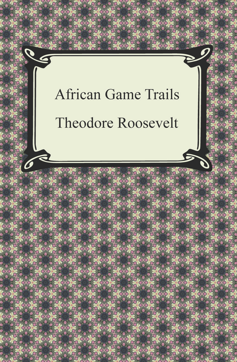 African Game Trails -  Theodore Roosevelt