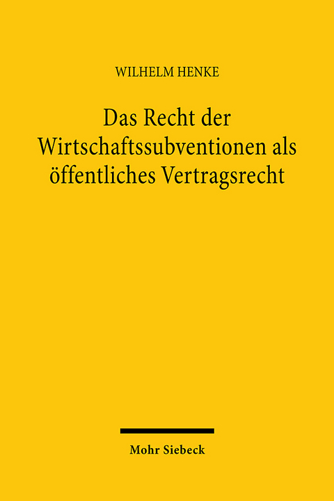 Das Recht der Wirtschaftssubventionen als öffentliches Vertragsrecht - Wilhelm Henke