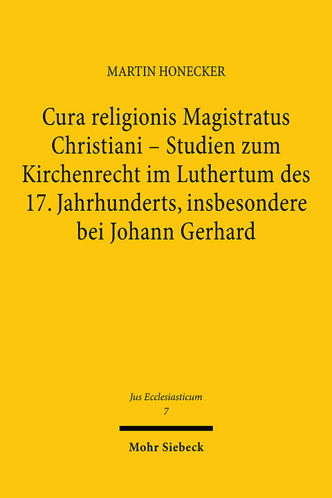 Cura religionis Magistratus Christiani - Studien zum Kirchenrecht im Luthertum des 17. Jahrhunderts, insbesondere bei Johann Gerhard - Martin Honecker