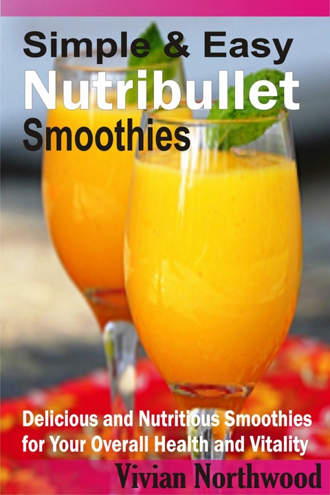 Simple & Easy Nutribullet Smoothies -  Vivian Northwood