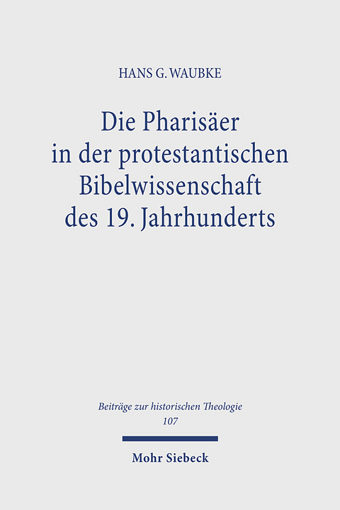 Die Pharisäer in der protestantischen Bibelwissenschaft des 19. Jahrhunderts - Hans G Waubke