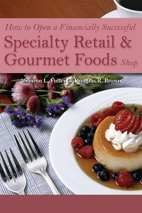 How to Open a Financially Successful Specialty Retail & Gourmet Foods Shop -  Douglas Brown,  Sharon Fullen