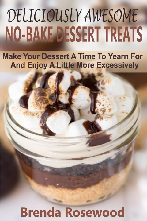 Deliciously Awesome No-Bake Dessert Treats -  Brenda Rosewood