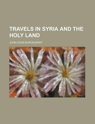 Travels in Syria and the Holy Land - John Lewis Burckhardt