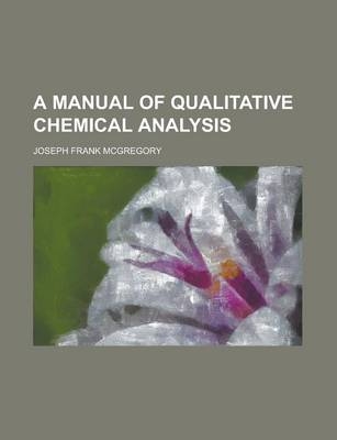 A Manual of Qualitative Chemical Analysis - Joseph Frank McGregory