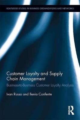 Customer Loyalty and Supply Chain Management -  Ilenia Confente,  Ivan Russo