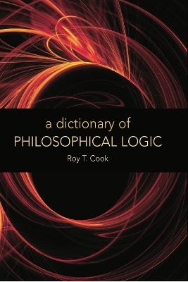 A Dictionary of Philosophical Logic - Roy T. Cook