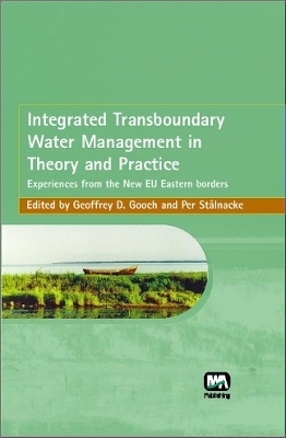 Integrated Transboundary Water Management in Theory and Practice - Geoffrey D. Gooch, Per Stalnacke