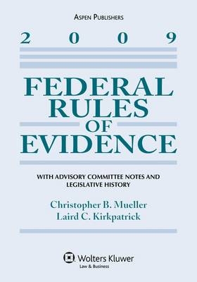 Federal Rules of Evidence with Advisory Committee Notes and Legislative History, 2009 Edition -  Mueller, Christopher B Mueller, Laird C Kirkpatrick