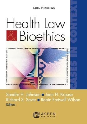 Health Law and Bioethics Cases in Context - Sandra H Johnson, Joan H Krause, Richard S Saver