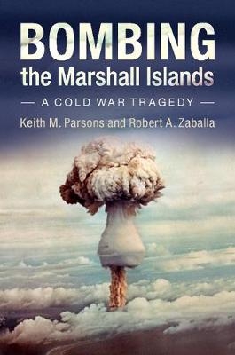 Bombing the Marshall Islands -  Keith M. Parsons,  Robert A. Zaballa