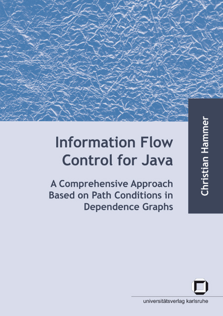 Information flow control for java : a comprehensive approach based on path conditions in dependence graphs - Christian Hammer