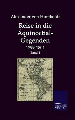 Reise in die Äquinoctial-Gegenden 1799-1804 - Alexander von Humboldt