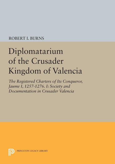 Diplomatarium of the Crusader Kingdom of Valencia -  Robert Ignatius Burns