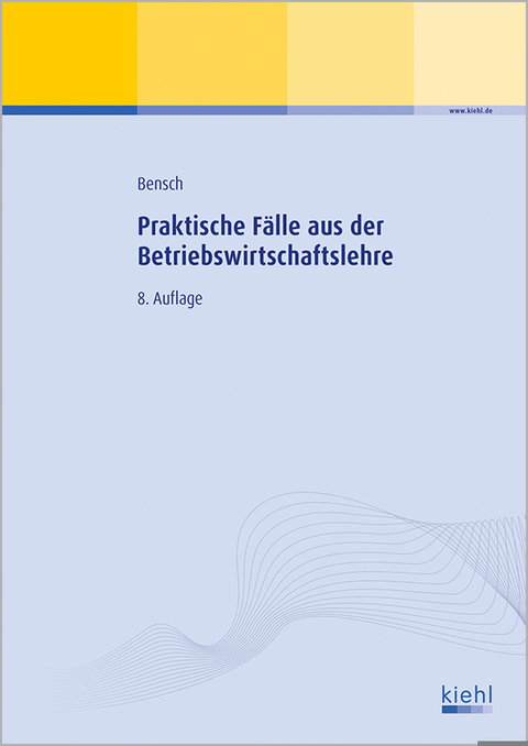 Praktische Fälle aus der Betriebswirtschaftslehre - Jörg Bensch