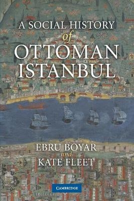 A Social History of Ottoman Istanbul - Ebru Boyar, Kate Fleet