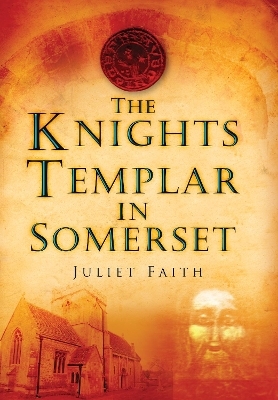 The Knights Templar in Somerset - Juliet Faith