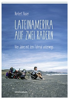 Lateinamerika auf zwei Rädern - Norbert Huser