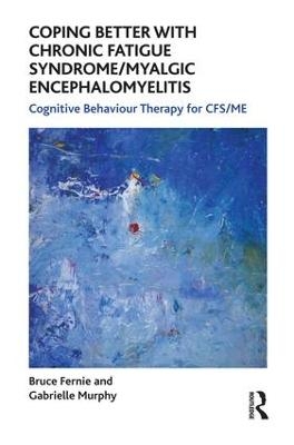 Coping Better With Chronic Fatigue Syndrome/Myalgic Encephalomyelitis - Bruce Fernie, Gabrielle Murphy