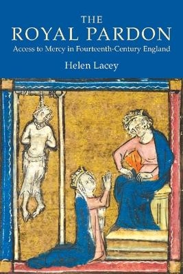 The Royal Pardon: Access to Mercy in Fourteenth-Century England - Helen Lacey