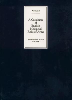 A Catalogue of English Mediaeval Rolls of Arms - Anthony Richard Wagner