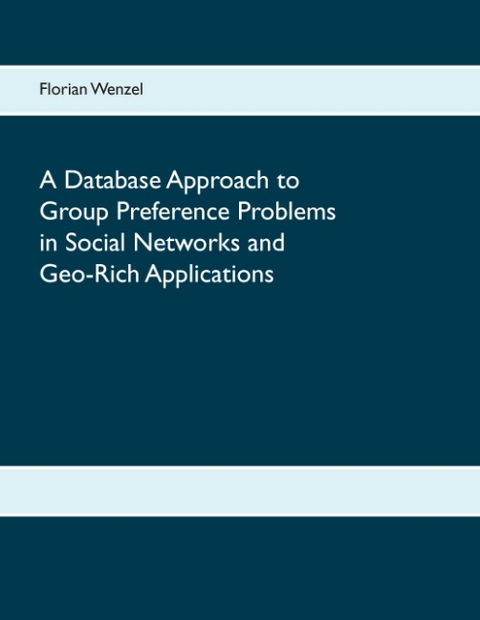 A Database Approach to Group Preference Problems in Social Networks and Geo-Rich Applications - Florian Wenzel