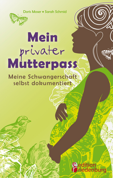 Mein privater Mutterpass - Meine Schwangerschaft selbst dokumentiert - Doris Moser, Sarah Schmid