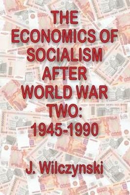 The Economics of Socialism After World War Two -  John W. Bennett,  J. Wilczynski