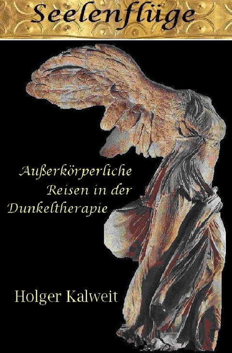 Seelenflüge. Außerkörperliche Reisen in der Dunkeltherapie - Holger Kalweit