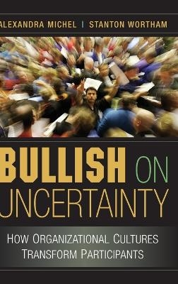 Bullish on Uncertainty - Alexandra Michel, Stanton Wortham