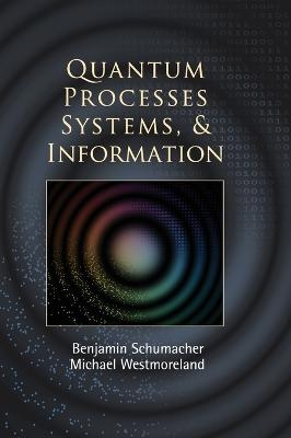 Quantum Processes Systems, and Information - Benjamin Schumacher, Michael Westmoreland