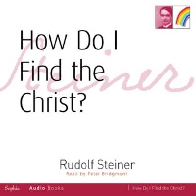 How Do I Find the Christ? - Rudolf Steiner