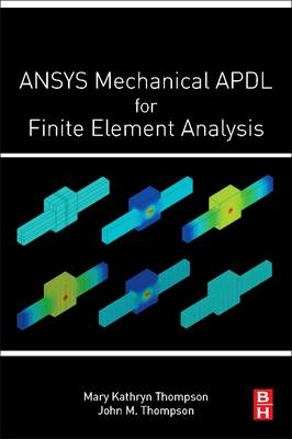 ANSYS Mechanical APDL for Finite Element Analysis -  John Martin Thompson,  Mary Kathryn Thompson