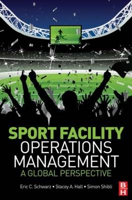 Sport Facility Operations Management - Stacey A. Hall, Simon Shibli, Eric Schwarz