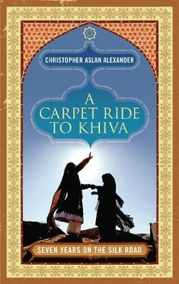 A Carpet Ride to Khiva - Chris Aslan, Christopher Alexander