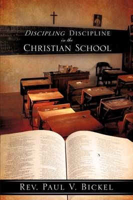 Discipling Discipline in the Christian School - Rev Paul V Bickel